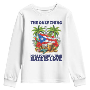The Only Thing More Powerful Than Hate Is Love Puerto Rico Youth Sweatshirt Unity and Love Boricua Heritage Pride TS02 White Print Your Wear