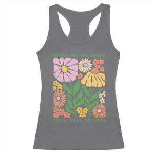 The Only Thing More Powerful Than Hate Is Love Racerback Tank Top Retro Floral Bunny Inspirational Quote TS02 Charcoal Print Your Wear