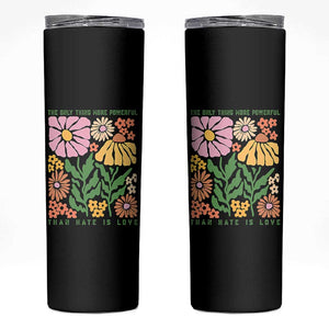 The Only Thing More Powerful Than Hate Is Love Skinny Tumbler Retro Floral Bunny Inspirational Quote TS02 Black Print Your Wear