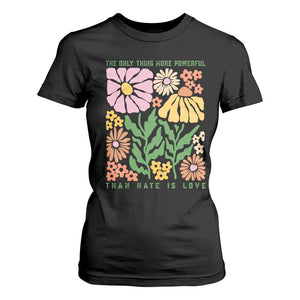 The Only Thing More Powerful Than Hate Is Love T Shirt For Women Retro Floral Bunny Inspirational Quote TS02 Black Print Your Wear
