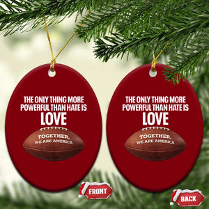 The Only Thing More Powerful Than Hate Is Love Ceramic Ornament Together We Are America Football Bunny Inspirational Quote TS02 Print Your Wear