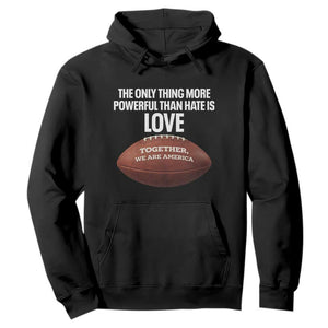 The Only Thing More Powerful Than Hate Is Love Hoodie Together We Are America Football Bunny Inspirational Quote TS02 Black Print Your Wear