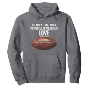 The Only Thing More Powerful Than Hate Is Love Hoodie Together We Are America Football Bunny Inspirational Quote TS02 Charcoal Print Your Wear