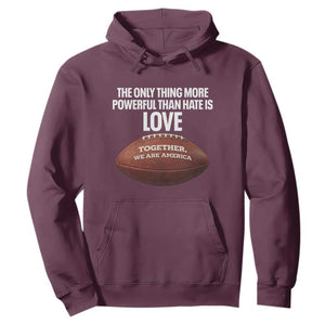 The Only Thing More Powerful Than Hate Is Love Hoodie Together We Are America Football Bunny Inspirational Quote TS02 Maroon Print Your Wear