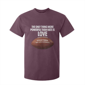 The Only Thing More Powerful Than Hate Is Love T Shirt For Kid Together We Are America Football Bunny Inspirational Quote TS02 Maroon Print Your Wear