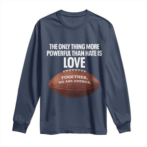 The Only Thing More Powerful Than Hate Is Love Long Sleeve Shirt Together We Are America Football Bunny Inspirational Quote TS02 Navy Print Your Wear