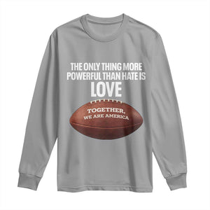 The Only Thing More Powerful Than Hate Is Love Long Sleeve Shirt Together We Are America Football Bunny Inspirational Quote TS02 Sport Gray Print Your Wear