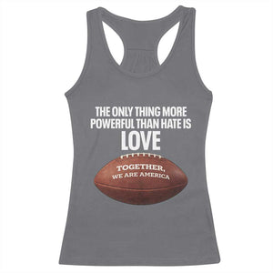 The Only Thing More Powerful Than Hate Is Love Racerback Tank Top Together We Are America Football Bunny Inspirational Quote TS02 Charcoal Print Your Wear