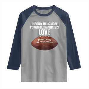 The Only Thing More Powerful Than Hate Is Love Raglan Shirt Together We Are America Football Bunny Inspirational Quote TS02 Sport Gray Navy Print Your Wear
