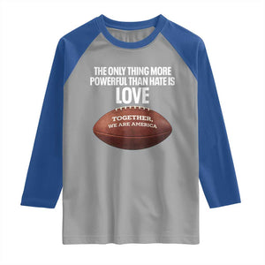 The Only Thing More Powerful Than Hate Is Love Raglan Shirt Together We Are America Football Bunny Inspirational Quote TS02 Sport Gray Royal Print Your Wear
