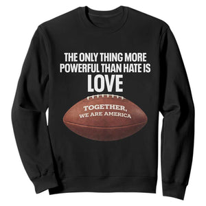 The Only Thing More Powerful Than Hate Is Love Sweatshirt Together We Are America Football Bunny Inspirational Quote TS02 Black Print Your Wear