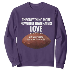 The Only Thing More Powerful Than Hate Is Love Sweatshirt Together We Are America Football Bunny Inspirational Quote TS02 Purple Print Your Wear