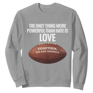 The Only Thing More Powerful Than Hate Is Love Sweatshirt Together We Are America Football Bunny Inspirational Quote TS02 Sport Gray Print Your Wear