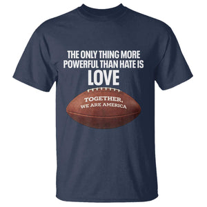 The Only Thing More Powerful Than Hate Is Love T Shirt Together We Are America Football Bunny Inspirational Quote TS02 Navy Print Your Wear