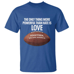 The Only Thing More Powerful Than Hate Is Love T Shirt Together We Are America Football Bunny Inspirational Quote TS02 Royal Blue Print Your Wear
