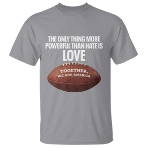 The Only Thing More Powerful Than Hate Is Love T Shirt Together We Are America Football Bunny Inspirational Quote TS02 Sport Gray Print Your Wear