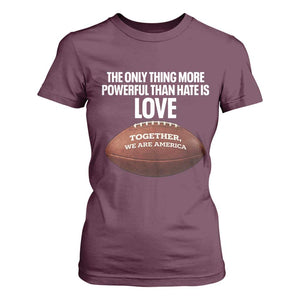 The Only Thing More Powerful Than Hate Is Love T Shirt For Women Together We Are America Football Bunny Inspirational Quote TS02 Maroon Print Your Wear