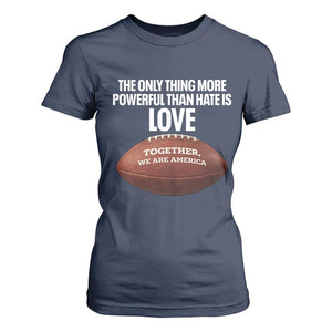 The Only Thing More Powerful Than Hate Is Love T Shirt For Women Together We Are America Football Bunny Inspirational Quote TS02 Navy Print Your Wear