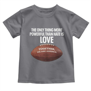 The Only Thing More Powerful Than Hate Is Love Toddler T Shirt Together We Are America Football Bunny Inspirational Quote TS02 Charcoal Print Your Wear