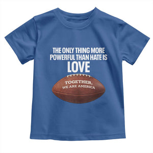 The Only Thing More Powerful Than Hate Is Love Toddler T Shirt Together We Are America Football Bunny Inspirational Quote TS02 Royal Blue Print Your Wear