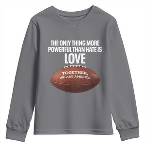 The Only Thing More Powerful Than Hate Is Love Youth Sweatshirt Together We Are America Football Bunny Inspirational Quote TS02 Charcoal Print Your Wear