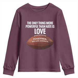 The Only Thing More Powerful Than Hate Is Love Youth Sweatshirt Together We Are America Football Bunny Inspirational Quote TS02 Maroon Print Your Wear