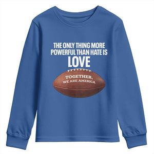 The Only Thing More Powerful Than Hate Is Love Youth Sweatshirt Together We Are America Football Bunny Inspirational Quote TS02 Royal Blue Print Your Wear