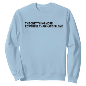 The Only Thing More Powerful Than Hate Is Love Sweatshirt Minimalist Unity Bunny Inspirational Quote TS02 Light Blue Print Your Wear
