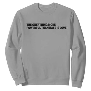 The Only Thing More Powerful Than Hate Is Love Sweatshirt Minimalist Unity Bunny Inspirational Quote TS02 Sport Gray Print Your Wear