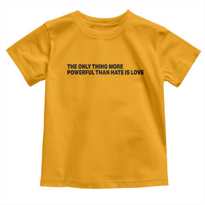 The Only Thing More Powerful Than Hate Is Love Toddler T Shirt Minimalist Unity Bunny Inspirational Quote TS02 Gold Print Your Wear