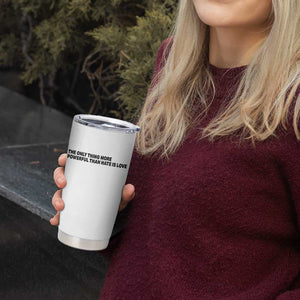 The Only Thing More Powerful Than Hate Is Love Tumbler Cup Minimalist Unity Bunny Inspirational Quote TS02 Print Your Wear