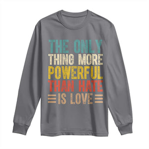 The Only Thing More Powerful Than Hate Is Love Long Sleeve Shirt Bold Retro Typography Bunny Inspirational Quote TS02 Charcoal Print Your Wear