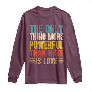 The Only Thing More Powerful Than Hate Is Love Long Sleeve Shirt Bold Retro Typography Bunny Inspirational Quote TS02 Maroon Print Your Wear