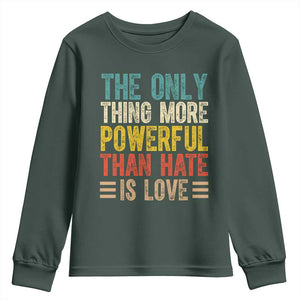 The Only Thing More Powerful Than Hate Is Love Youth Sweatshirt Bold Retro Typography Bunny Inspirational Quote TS02 Dark Forest Green Print Your Wear