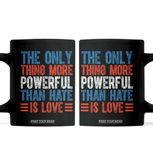 The Only Thing More Powerful Than Hate Is Love Coffee Mug Bold Red White and Blue Bunny Inspirational Quote TS02 Black Print Your Wear