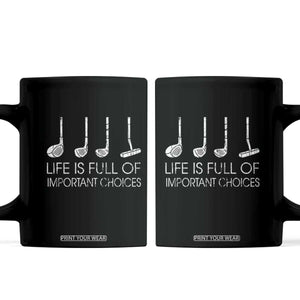 Life Is Full Of Important Choices Golf Club Coffee Mug Driver Iron Wedge Putter Selection Funny Avid Golfers TS02 Black Print Your Wear