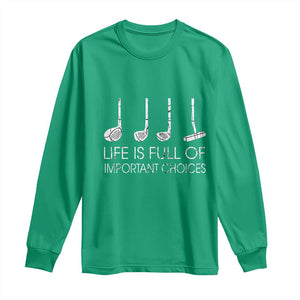 Life Is Full Of Important Choices Golf Club Long Sleeve Shirt Driver Iron Wedge Putter Selection Funny Avid Golfers TS02 Irish Green Print Your Wear