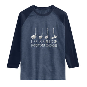 Life Is Full Of Important Choices Golf Club Raglan Shirt Driver Iron Wedge Putter Selection Funny Avid Golfers TS02 Heather Denim Navy Print Your Wear