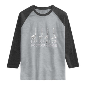 Life Is Full Of Important Choices Golf Club Raglan Shirt Driver Iron Wedge Putter Selection Funny Avid Golfers TS02 Heather Gray Heather Charcoal Print Your Wear