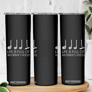 Life Is Full Of Important Choices Golf Club Skinny Tumbler Driver Iron Wedge Putter Selection Funny Avid Golfers TS02 Print Your Wear