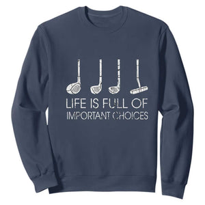 Life Is Full Of Important Choices Golf Club Sweatshirt Driver Iron Wedge Putter Selection Funny Avid Golfers TS02 Navy Print Your Wear