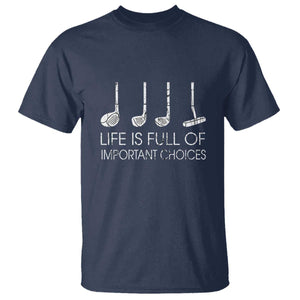 Life Is Full Of Important Choices Golf Club T Shirt Driver Iron Wedge Putter Selection Funny Avid Golfers TS02 Navy Print Your Wear