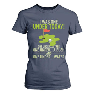 I Was One Under Today Funny Golf Humor T Shirt For Women Sarcastic Golfer Joke Gift for Amateur Golfing Enthusiasts n Dads TS02 Navy Print Your Wear