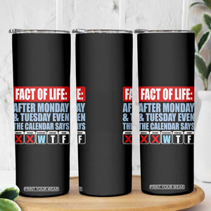 Fact Of Life Even The Calendar Says WTF Skinny Tumbler Funny Sarcastic Workplace Weekday Humor