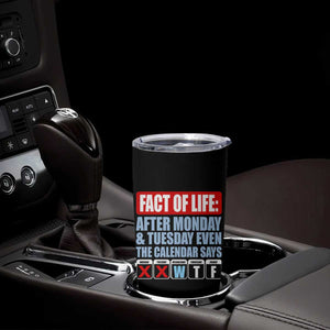 Fact Of Life Even The Calendar Says WTF Tumbler Cup Funny Sarcastic Workplace Weekday Humor
