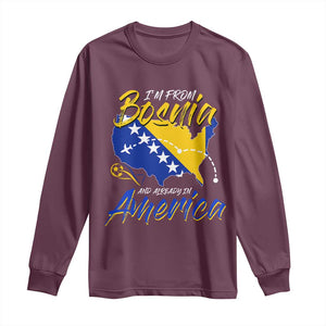 From Bosnia and Already in America Long Sleeve Shirt Bosnian Soccer Fan Travel Bosnia Herzegovina Pride TS02 Maroon Print Your Wear