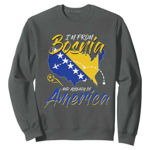 From Bosnia and Already in America Sweatshirt Bosnian Soccer Fan Travel Bosnia Herzegovina Pride TS02 Dark Heather Print Your Wear