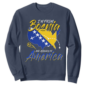 From Bosnia and Already in America Sweatshirt Bosnian Soccer Fan Travel Bosnia Herzegovina Pride TS02 Navy Print Your Wear