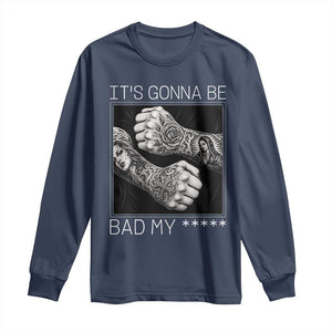 Its Gonna Be Bad Slang Quote Long Sleeve Shirt Distressed Fighting Fists West Coast Tattoo Graphic