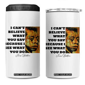 Inspiring James Baldwin Civil Rights Quote Portrait 4 in 1 Can Cooler Tumbler I Cant Believe What You Say Because I See What You Do